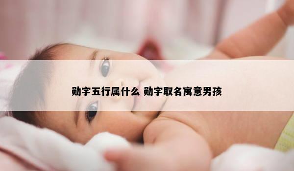 勋字五行属什么 勋字取名寓意男孩