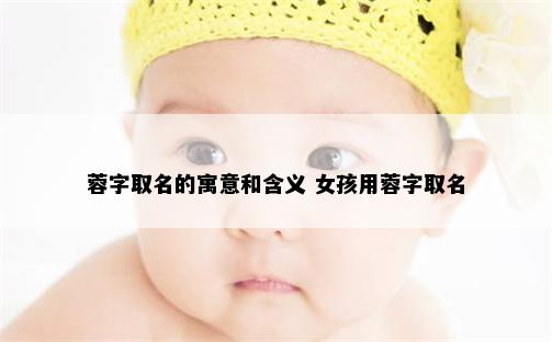 蓉字取名的寓意和含义 女孩用蓉字取名