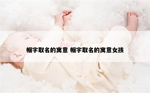 帼字取名的寓意 帼字取名的寓意女孩